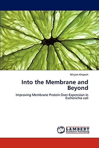 9783848419692: Into the Membrane and Beyond: Improving Membrane Protein Over-Expression in Escherichia coli