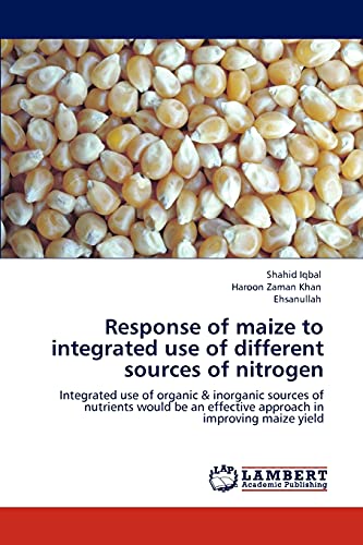 Stock image for Response of maize to integrated use of different sources of nitrogen: Integrated use of organic & inorganic sources of nutrients would be an effective approach in improving maize yield for sale by Lucky's Textbooks
