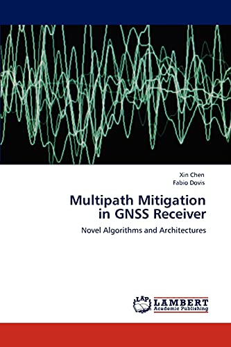 Multipath Mitigation in GNSS Receiver: Novel Algorithms and Architectures (9783848424092) by Chen, Xin; Dovis, Fabio