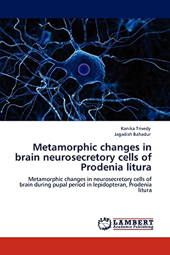 Stock image for Metamorphic changes in brain neurosecretory cells of Prodenia litura: Metamorphic changes in neurosecretory cells of brain during pupal period in lepidopteran, Prodenia litura for sale by Lucky's Textbooks