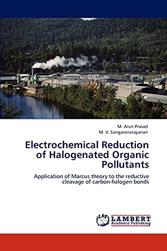 Stock image for Electrochemical Reduction of Halogenated Organic Pollutants: Application of Marcus theory to the reductive cleavage of carbon-halogen bonds for sale by Lucky's Textbooks
