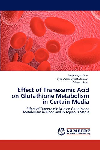 Stock image for Effect of Tranexamic Acid on Glutathione Metabolism in Certain Media: Effect of Tranexamic Acid on Glutathione Metabolism in Blood and in Aqueous Media for sale by Lucky's Textbooks