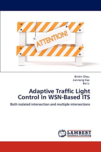 Adaptive Traffic Light Control In WSN-Based ITS: Both isolated intersection and multiple intersections (9783848425426) by Zhou, Binbin; Cao, Jiannong; Li, Bai