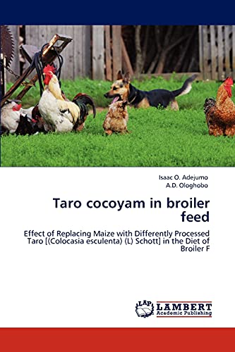 Stock image for Taro cocoyam in broiler feed: Effect of Replacing Maize with Differently Processed Taro [(Colocasia esculenta) (L) Schott] in the Diet of Broiler F for sale by Lucky's Textbooks