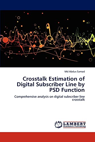 Stock image for Crosstalk Estimation of Digital Subscriber Line by PSD Function: Comprehensive analysis on digital subscriber line crosstalk for sale by Lucky's Textbooks