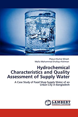 Stock image for Hydrochemical Characteristics and Quality Assessment of Supply Water: A Case Study of Food Shop Supply Water of an Urban City in Bangladesh for sale by Lucky's Textbooks