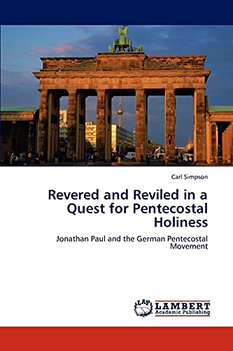Revered and Reviled in a Quest for Pentecostal Holiness: Jonathan Paul and the German Pentecostal Movement (9783848429325) by Simpson, Carl