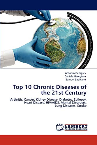 9783848431731: Top 10 Chronic Diseases of the 21st Century: Arthritis, Cancer, Kidney Disease, Diabetes, Epilepsy, Heart Disease, HIV/AIDS, Mental Disorders, Lung Diseases, Stroke