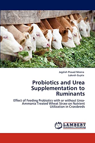 Stock image for Probiotics and Urea Supplementation to Ruminants: Effect of Feeding Probiotics with or without Urea-Ammonia Treated Wheat Straw on Nutrient Utilization in Crossbreds for sale by Lucky's Textbooks