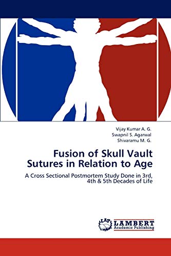 Imagen de archivo de Fusion of Skull Vault Sutures in Relation to Age: A Cross Sectional Postmortem Study Done in 3rd, 4th & 5th Decades of Life a la venta por Lucky's Textbooks