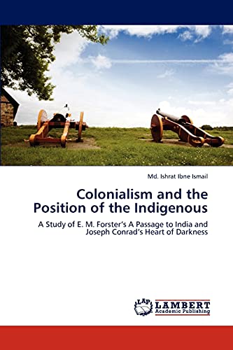 Stock image for Colonialism and the Position of the Indigenous: A Study of E. M. Forster?s A Passage to India and Joseph Conrad?s Heart of Darkness for sale by Lucky's Textbooks