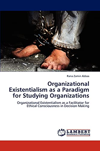 9783848435814: Organizational Existentialism as a Paradigm for Studying Organizations: Organizational Existentialism as a Facilitator for Ethical Consciousness in Decision Making