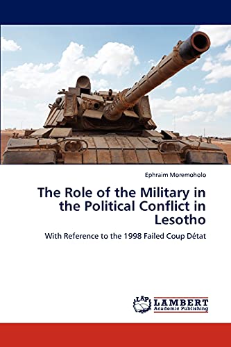 Stock image for The Role of the Military in the Political Conflict in Lesotho: With Reference to the 1998 Failed Coup Dtat for sale by Lucky's Textbooks