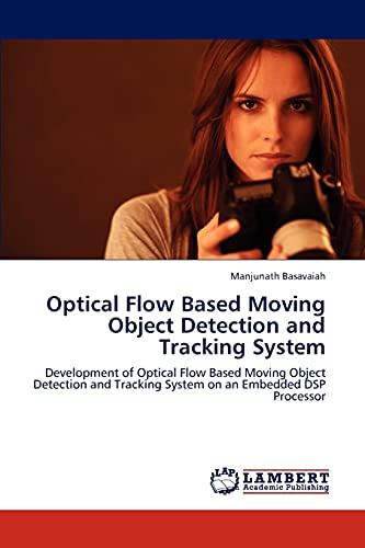 Optical Flow Based Moving Object Detection and Tracking System : Development of Optical Flow Based Moving Object Detection and Tracking System on an Embedded DSP Processor - Manjunath Basavaiah