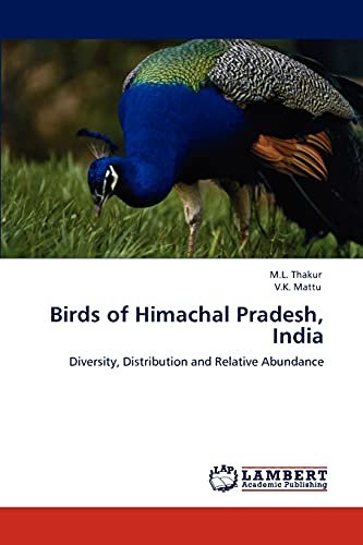 Birds of Himachal Pradesh, India: Diversity, Distribution and Relative Abundance (9783848438341) by Thakur, M.L.; Mattu, V.K.