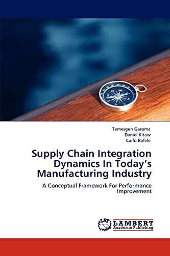 Stock image for Supply Chain Integration Dynamics In Today?s Manufacturing Industry: A Conceptual Framework For Performance Improvement for sale by Lucky's Textbooks