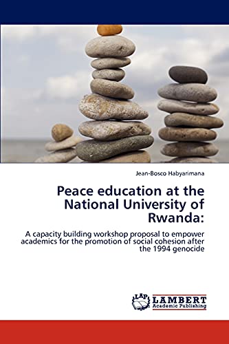 Stock image for Peace education at the National University of Rwanda:: A capacity building workshop proposal to empower academics for the promotion of social cohesion after the 1994 genocide for sale by Lucky's Textbooks
