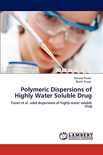 Stock image for Polymeric Dispersions of Highly Water Soluble Drug: Tiwari et al. solid dispersions of highly water soluble drug for sale by Lucky's Textbooks
