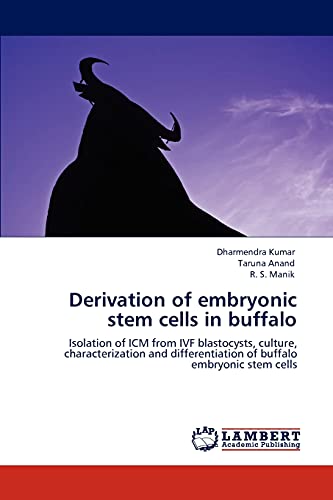 Derivation of embryonic stem cells in buffalo: Isolation of ICM from IVF blastocysts, culture, characterization and differentiation of buffalo embryonic stem cells (9783848444298) by Kumar, Dharmendra; Anand, Taruna; Manik, R. S.