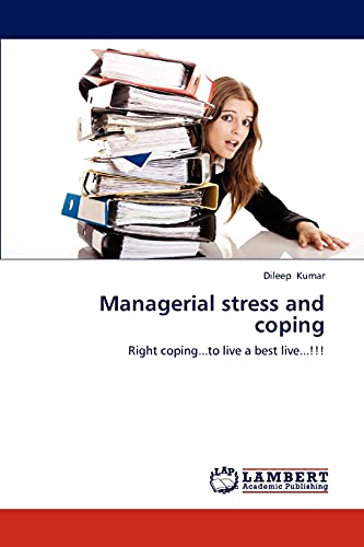 Managerial stress and coping : Right coping.to live a best live.!!! - Dileep Kumar