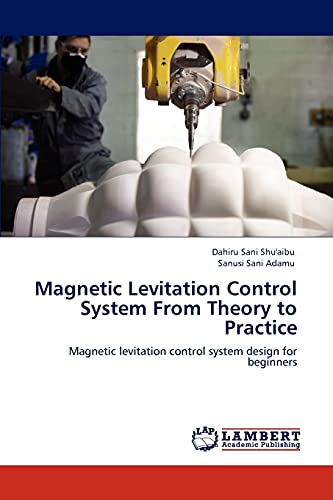 Stock image for Magnetic Levitation Control System From Theory to Practice: Magnetic levitation control system design for beginners for sale by GF Books, Inc.