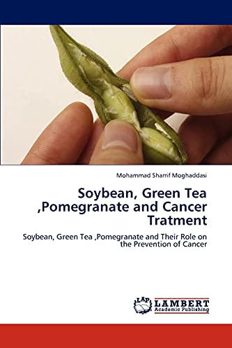 9783848446599: Soybean, Green Tea ,Pomegranate and Cancer Tratment: Soybean, Green Tea ,Pomegranate and Their Role on the Prevention of Cancer