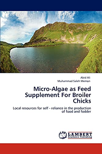 Stock image for Micro-Algae as Feed Supplement For Broiler Chicks: Local resources for self - reliance in the production of food and fodder for sale by Lucky's Textbooks