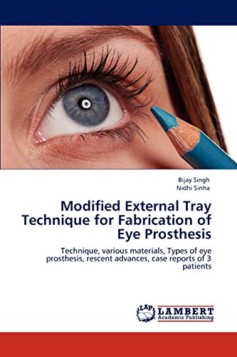 Imagen de archivo de Modified External Tray Technique for Fabrication of Eye Prosthesis: Technique, various materials, Types of eye prosthesis, rescent advances, case reports of 3 patients a la venta por Books Unplugged