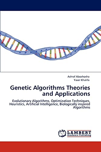 Imagen de archivo de Genetic Algorithms Theories and Applications: Evolutionary Algorithms, Optimization Techniques, Heuristics, Artificial Intelligence, Biologically inspired Algorithms a la venta por Lucky's Textbooks