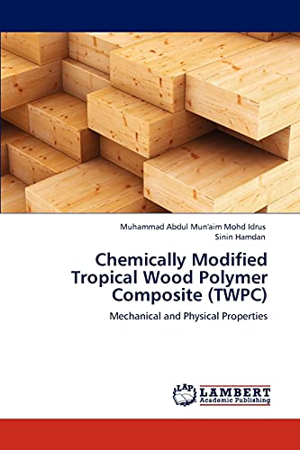 Stock image for Chemically Modified Tropical Wood Polymer Composite (TWPC): Mechanical and Physical Properties for sale by Lucky's Textbooks