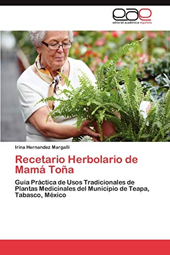 9783848450152: Recetario Herbolario de Mama Tona: Gua Prctica de Usos Tradicionales de Plantas Medicinales del Municipio de Teapa, Tabasco, Mxico