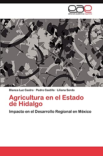 Agricultura en el Estado de Hidalgo: Impacto en el Desarrollo Regional en MÃ©xico (Spanish Edition) (9783848450268) by Castro, Blanca Luz; Castillo, Pedro; Sordo, Liliana