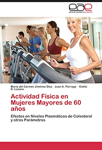 Stock image for Actividad Fsica en Mujeres Mayores de 60 aos: Efectos en Niveles Plasmticos de Colesterol y otros Parmetros (Spanish Edition) for sale by Lucky's Textbooks