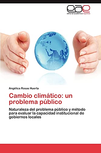 9783848451128: Cambio climtico: un problema pblico: Naturaleza del problema pblico y mtodo para evaluar la capacidad institucional de gobiernos locales: Un Problema Publico