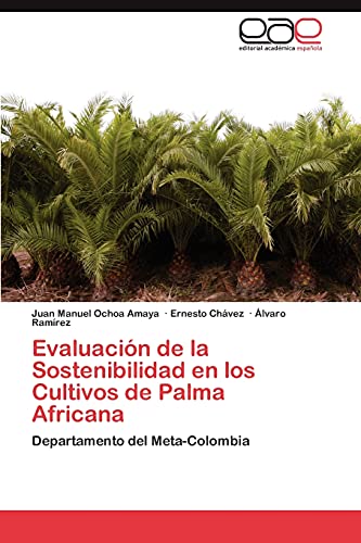 EvaluaciÃ³n de la Sostenibilidad en los Cultivos de Palma Africana: Departamento del Meta-Colombia (Spanish Edition) (9783848452125) by Ochoa Amaya, Juan Manuel; ChÃ¡vez, Ernesto; RamÃ­rez, Ãlvaro