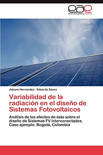 Stock image for Variabilidad de la radiacin en el diseo de Sistemas Fotovoltaicos: Anlisis de los efectos de sta sobre el diseo de Sistemas FV interconectados. Caso ejemplo: Bogot, Colombia (Spanish Edition) for sale by Lucky's Textbooks