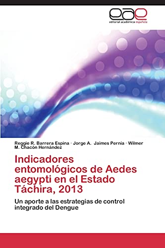 Imagen de archivo de Indicadores Entomologicos de Aedes Aegypti En El Estado Tachira, 2013 a la venta por Ria Christie Collections