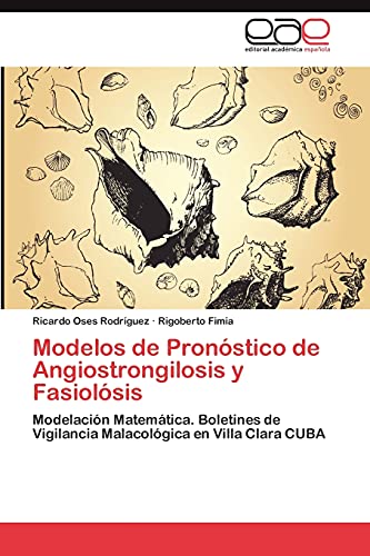 Imagen de archivo de Modelos de Pronstico de Angiostrongilosis y Fasciolosis: Modelacin Matemtica. Boletines de Vigilancia Malacolgica en Villa Clara, Cuba (Spanish Edition) a la venta por Lucky's Textbooks