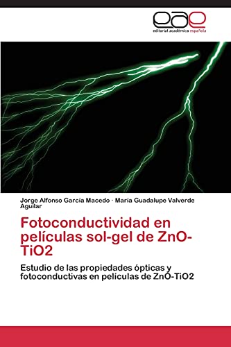 9783848453665: Fotoconductividad en pelculas sol-gel de ZnO-TiO2: Estudio de las propiedades pticas y fotoconductivas en pelculas de ZnO-TiO2