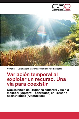 Imagen de archivo de Variacin temporal al explotar un recurso. Una va para coexistir: Coexistencia de Trupanea eduardsi y Acinia mallochi (Dptera: Tephritidae) en Tessaria absinthioides (Asteraceae) (Spanish Edition) a la venta por Lucky's Textbooks