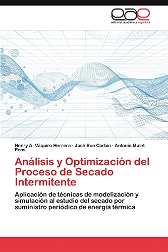 Stock image for Anlisis y Optimizacin del Proceso de Secado Intermitente: Aplicacin de tcnicas de modelizacin y simulacin al estudio del secado por suministro peridico de energa trmica (Spanish Edition) for sale by Lucky's Textbooks