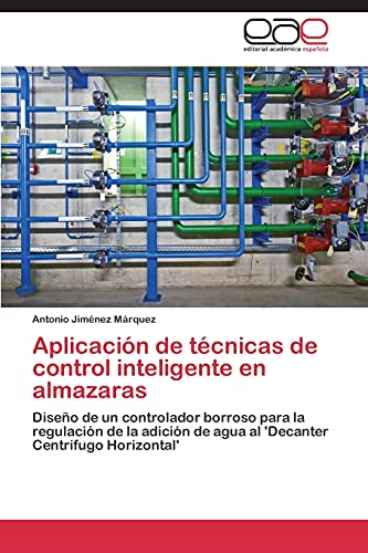 9783848458134: Aplicacion de Tecnicas de Control Inteligente En Almazaras: Diseo de un controlador borroso para la regulacin de la adicin de agua al 'Decanter Centrfugo Horizontal'