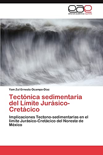 9783848459551: Tectnica sedimentaria del Lmite Jursico-Cretcico: Implicaciones Tectono-sedimentarias en el lmite Jursico-Cretcico del Noreste de Mxico (Spanish Edition)