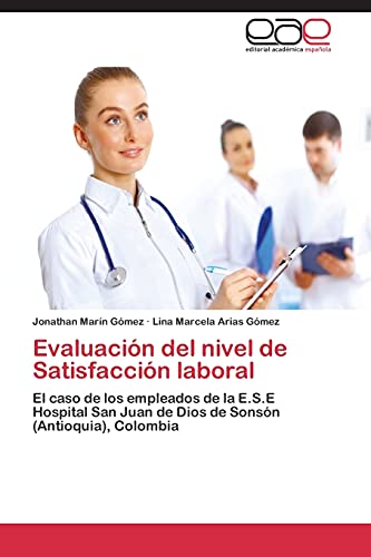 9783848459605: Evaluacin del nivel de Satisfaccin laboral: El caso de los empleados de la E.S.E Hospital San Juan de Dios de Sonsn (Antioquia), Colombia