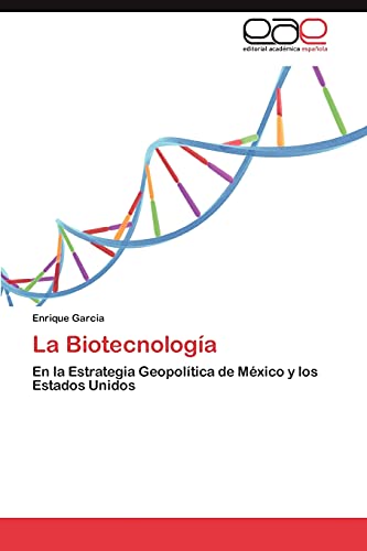 9783848460403: La Biotecnologa: En la Estrategia Geopoltica de Mxico y los Estados Unidos (Spanish Edition)