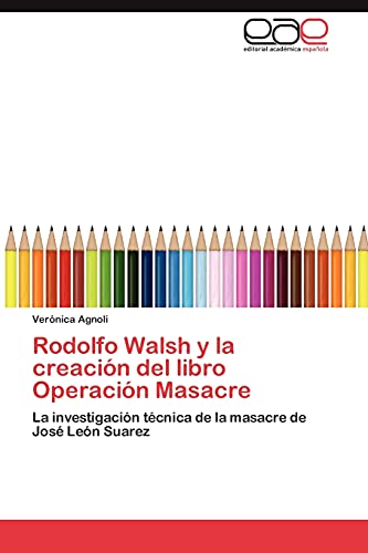 9783848461943: Rodolfo Walsh y La Creacion del Libro Operacion Masacre: La investigacin tcnica de la masacre de Jos Len Suarez