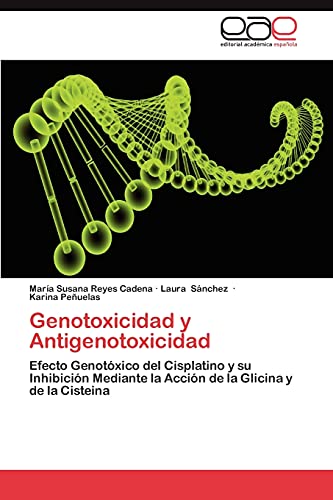 Genotoxicidad y Antigenotoxicidad: Efecto GenotÃ³xico del Cisplatino y su InhibiciÃ³n Mediante la AcciÃ³n de la Glicina y de la Cisteina (Spanish Edition) (9783848462254) by Reyes Cadena, MarÃ­a Susana; SÃ¡nchez, Laura; PeÃ±uelas, Karina