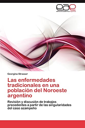 9783848462421: Las Enfermedades Tradicionales En Una Poblacion del Noroeste Argentino: Revisin y discusin de trabajos precedentes a partir de las singularidades del caso azampeo