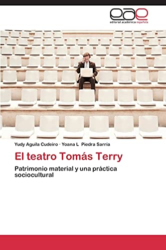 Stock image for El teatro Toms Terry: Patrimonio material y una prctica sociocultural (Spanish Edition) for sale by Lucky's Textbooks