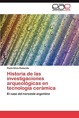 9783848466689: Historia de las investigaciones arqueolgicas en tecnologa cermica: El caso del noroeste argentino